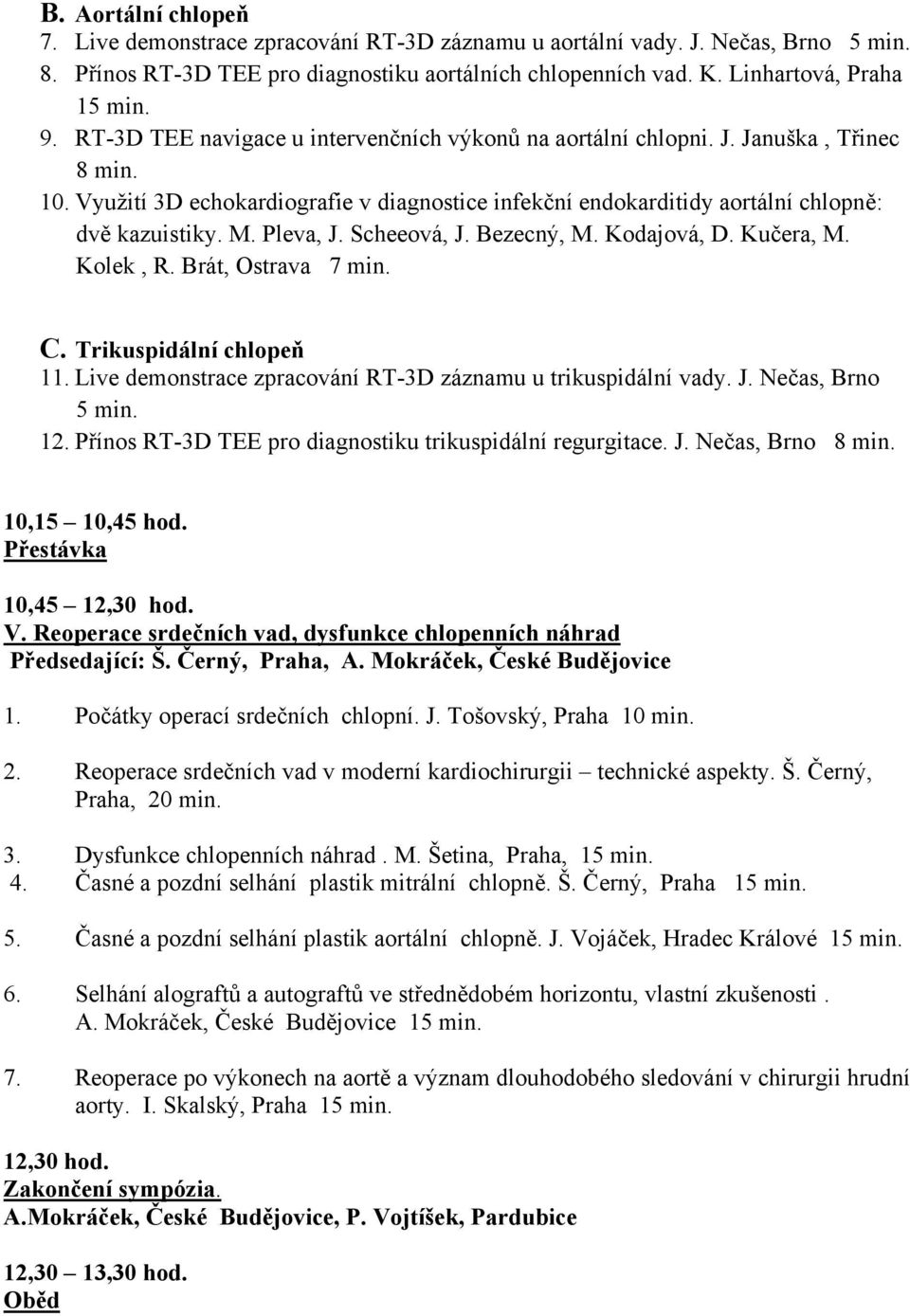 Pleva, J. Scheeová, J. Bezecný, M. Kodajová, D. Kučera, M. Kolek, R. Brát, Ostrava 7 min. C. Trikuspidální chlopeň 11. Live demonstrace zpracování RT-3D záznamu u trikuspidální vady. J. Nečas, Brno 5 min.