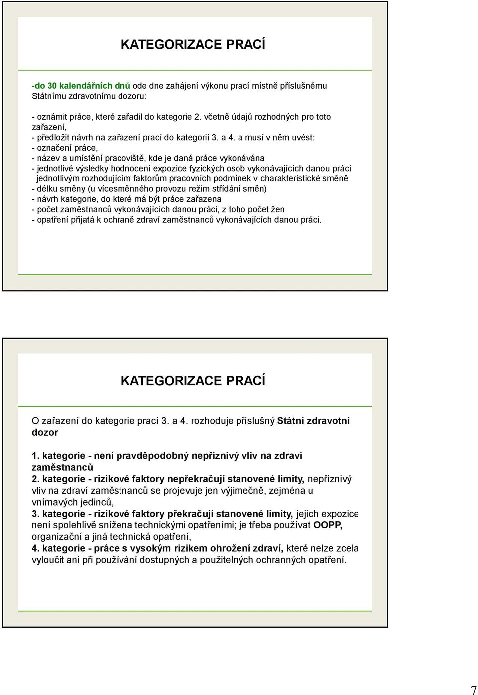 a musí v něm uvést: - označení práce, - název a umístění pracoviště, kde je daná práce vykonávána - jednotlivé výsledky hodnocení expozice fyzických osob vykonávajících danou práci jednotlivým