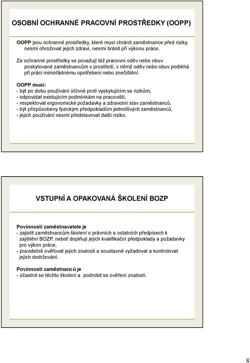 OOPP musí: - být po dobu používání účinné proti vyskytujícím se rizikům, - odpovídat existujícím podmínkám na pracovišti, - respektovat ergonomické požadavky a zdravotní stav zaměstnanců, - být