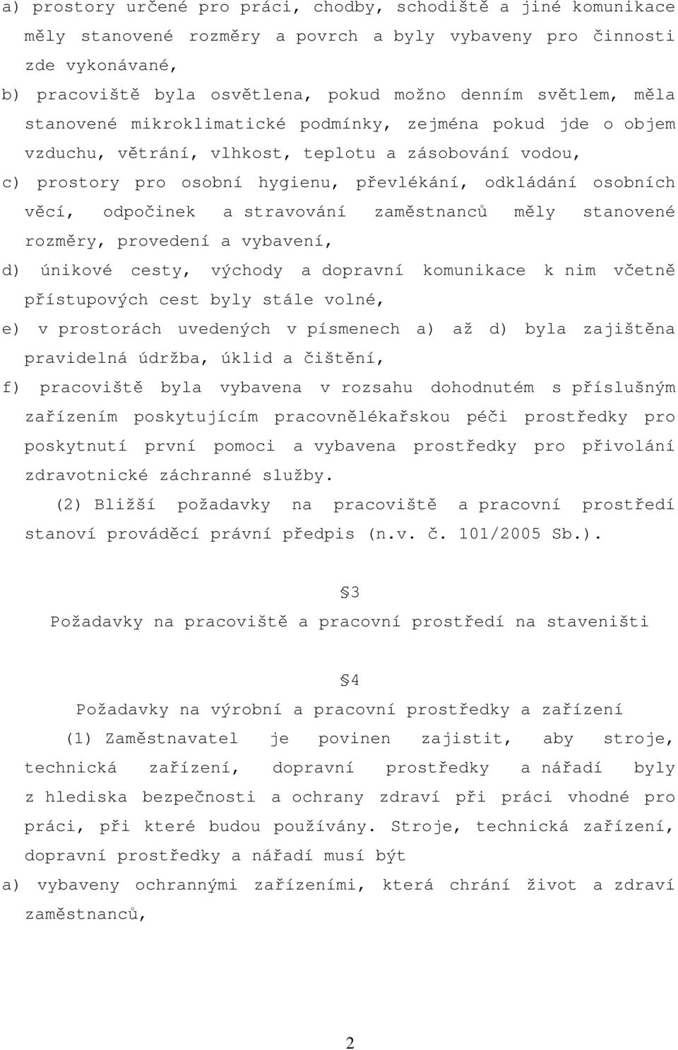 odpočinek a stravování zaměstnanců měly stanovené rozměry, provedení a vybavení, d) únikové cesty, východy a dopravní komunikace k nim včetně přístupových cest byly stále volné, e) v prostorách