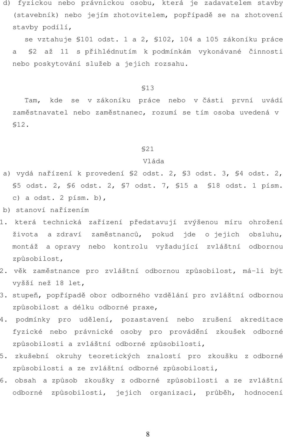 13 Tam, kde se v zákoníku práce nebo v části první uvádí zaměstnavatel nebo zaměstnanec, rozumí se tím osoba uvedená v 12. 21 Vláda a) vydá nařízení k provedení 2 odst. 2, 3 odst. 3, 4 odst.