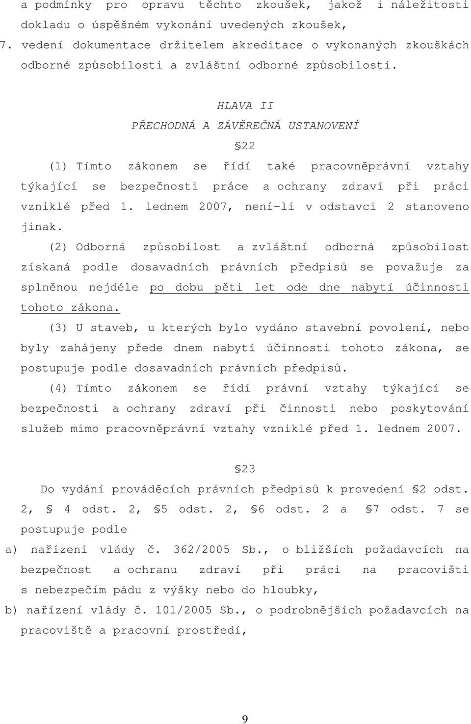 HLAVA II PŘECHODNÁ A ZÁVĚREČNÁ USTANOVENÍ 22 (1) Tímto zákonem se řídí také pracovněprávní vztahy týkající se bezpečnosti práce a ochrany zdraví při práci vzniklé před 1.