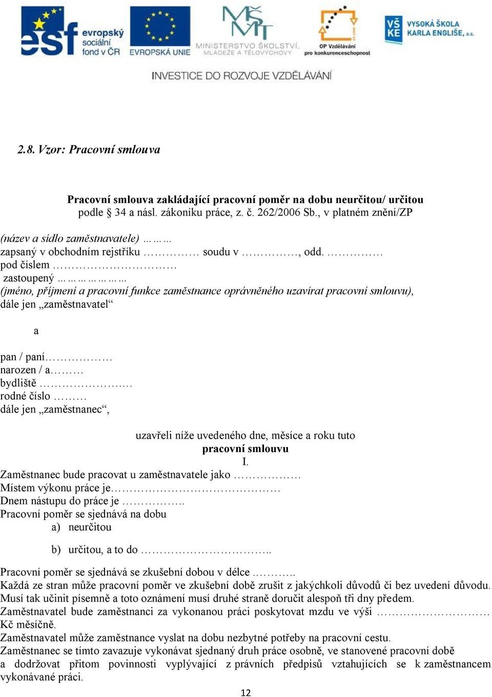 pod číslem zastoupený (jméno, příjmení a pracovní funkce zaměstnance oprávněného uzavírat pracovní smlouvu), dále jen zaměstnavatel a pan / paní narozen / a bydliště.