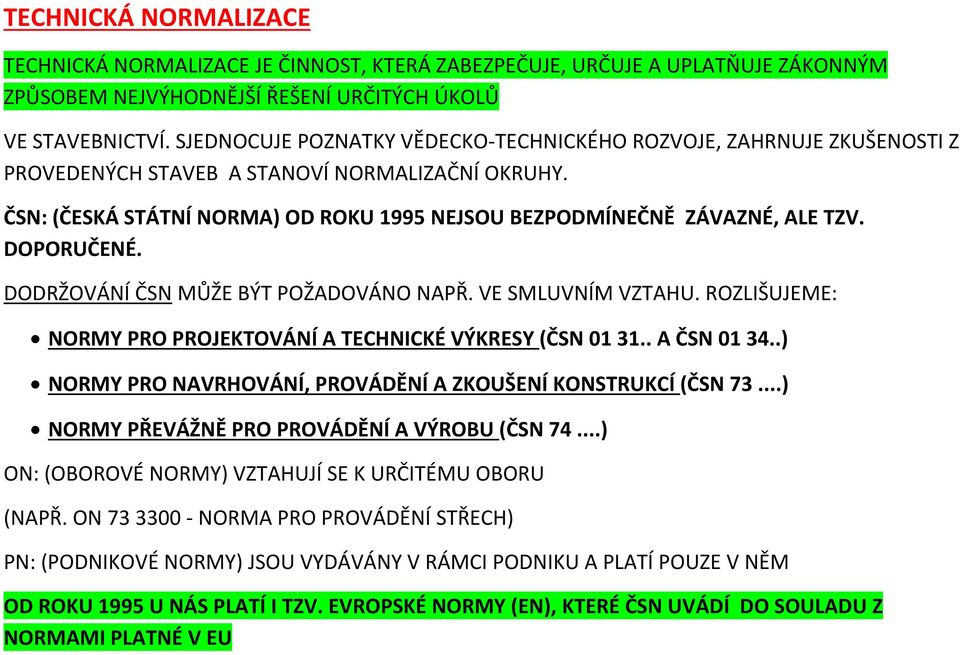 DOPORUČENÉ. DODRŽOVÁNÍ ČSN MŮŽE BÝT POŽADOVÁNO NAPŘ. VE SMLUVNÍM VZTAHU. ROZLIŠUJEME: NORMY PRO PROJEKTOVÁNÍ A TECHNICKÉ VÝKRESY (ČSN 01 31.. A ČSN 01 34.