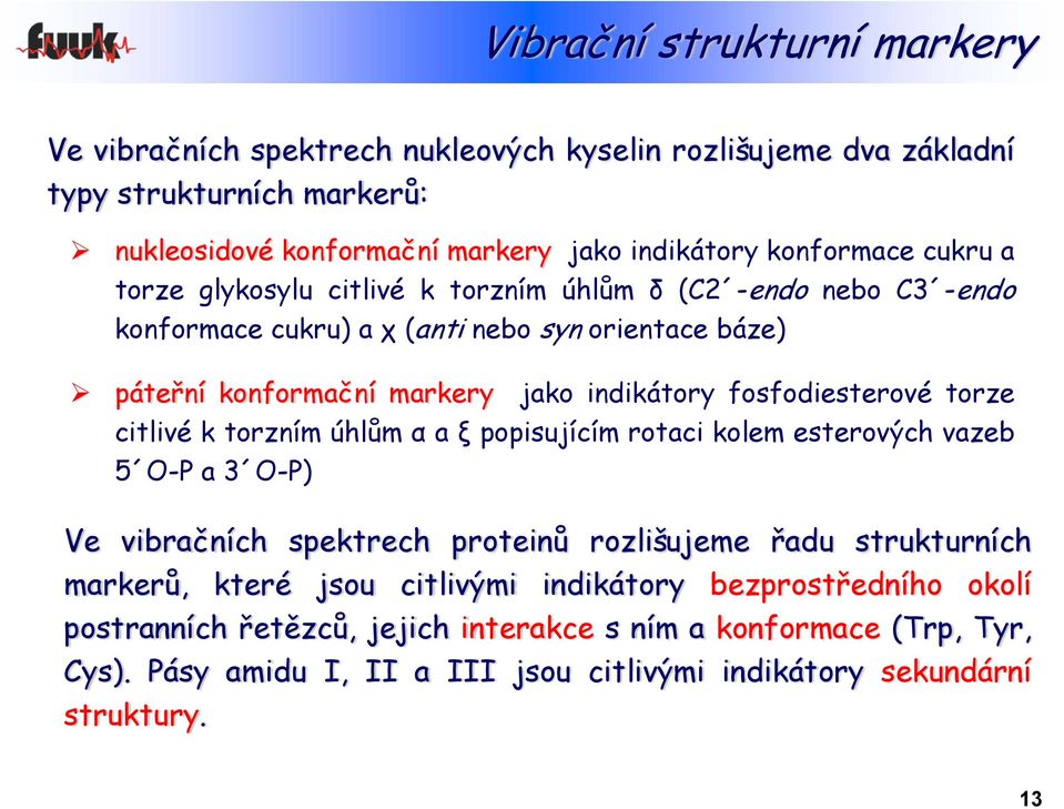 fosfodiesterové torze citlivé k torzním úhlům α a ξ popisujícím rotaci kolem esterových vazeb 5 O-P a 3 O-P) Ve vibračních spektrech proteinů rozlišujeme řadu strukturních markerů,