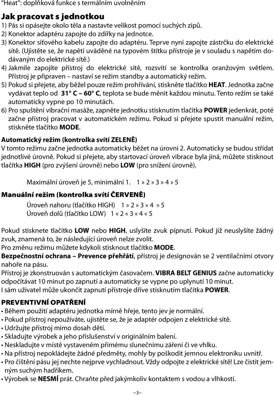(Ujistěte se, že napětí uváděné na typovém štítku přístroje je v souladu s napětím dodávaným do elektrické sítě.