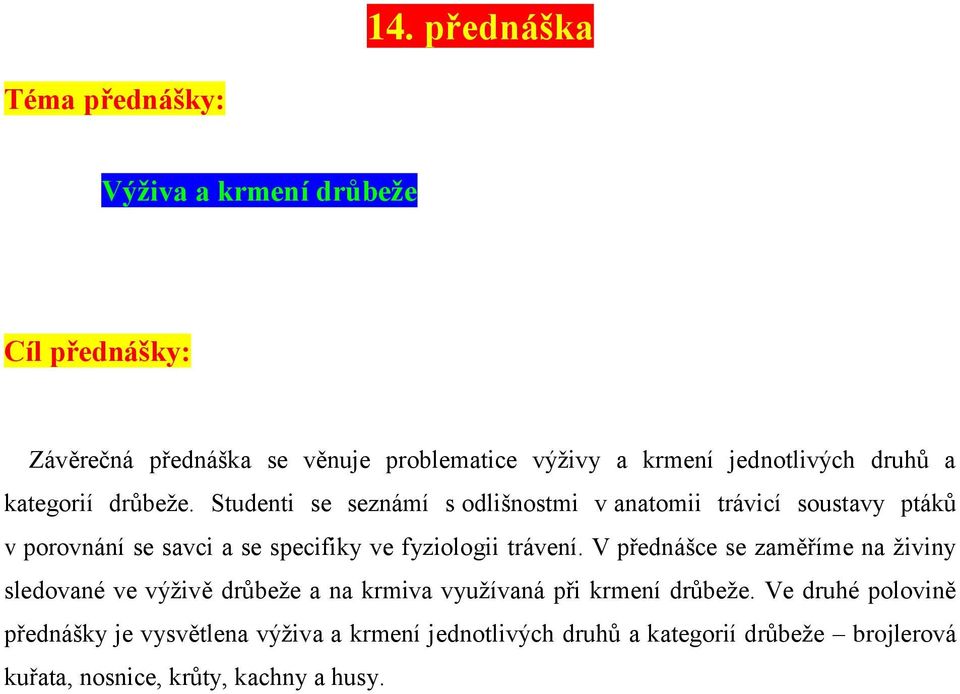 Studenti se seznámí s odlišnostmi v anatomii trávicí soustavy ptáků v porovnání se savci a se specifiky ve fyziologii trávení.