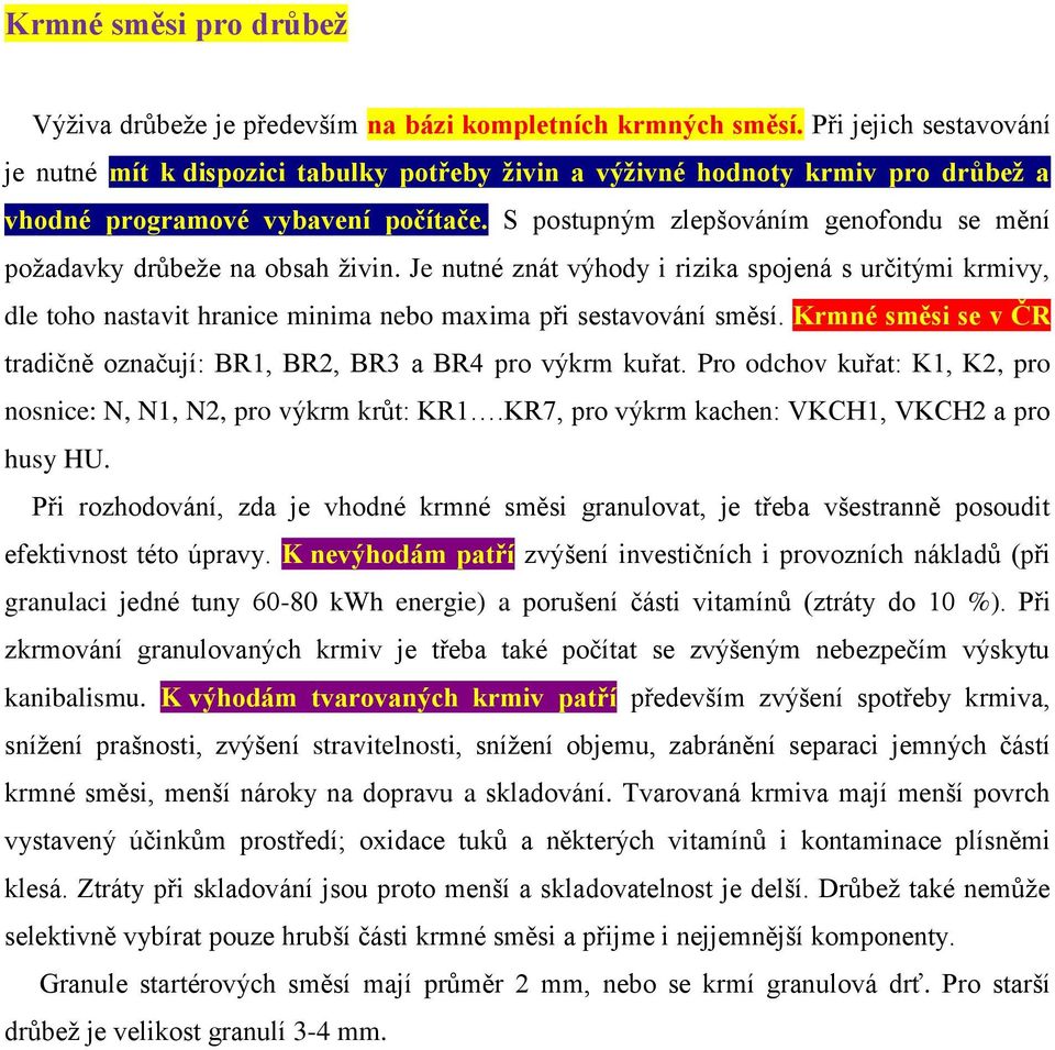 S postupným zlepšováním genofondu se mění požadavky drůbeže na obsah živin. Je nutné znát výhody i rizika spojená s určitými krmivy, dle toho nastavit hranice minima nebo maxima při sestavování směsí.