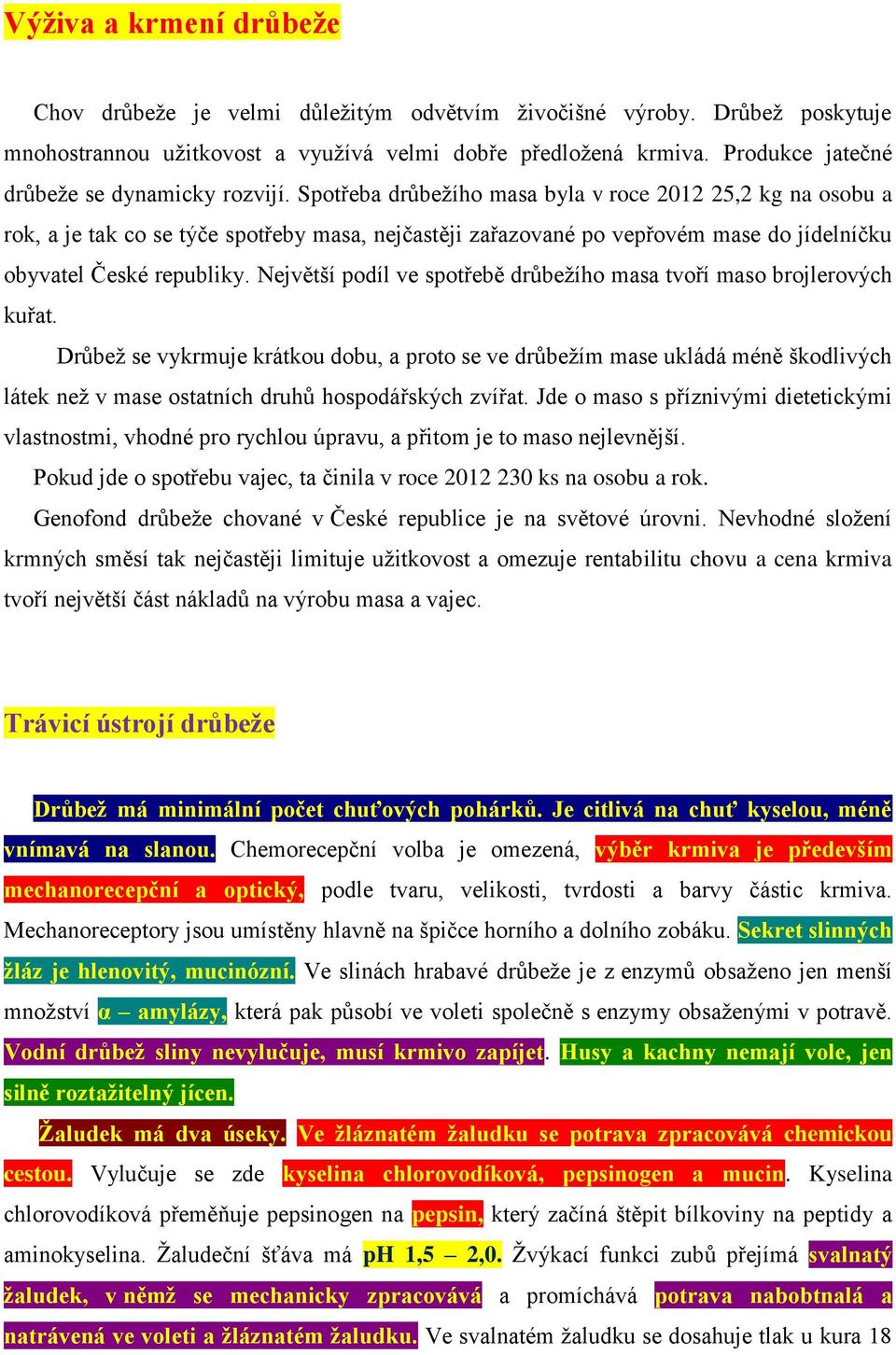 Spotřeba drůbežího masa byla v roce 2012 25,2 kg na osobu a rok, a je tak co se týče spotřeby masa, nejčastěji zařazované po vepřovém mase do jídelníčku obyvatel České republiky.