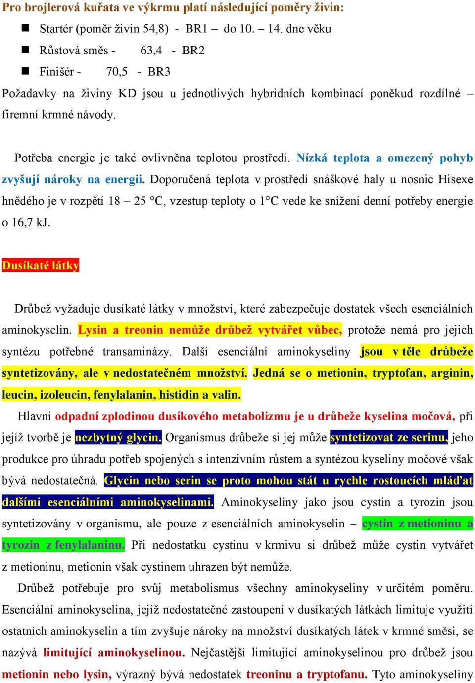 Potřeba energie je také ovlivněna teplotou prostředí. Nízká teplota a omezený pohyb zvyšují nároky na energii.