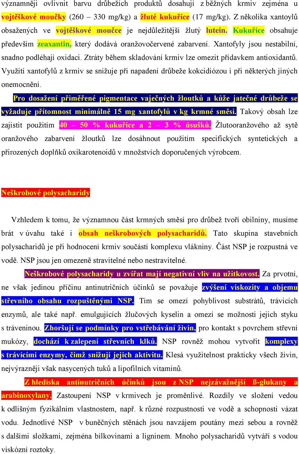 Xantofyly jsou nestabilní, snadno podléhají oxidaci. Ztráty během skladování krmiv lze omezit přídavkem antioxidantů.