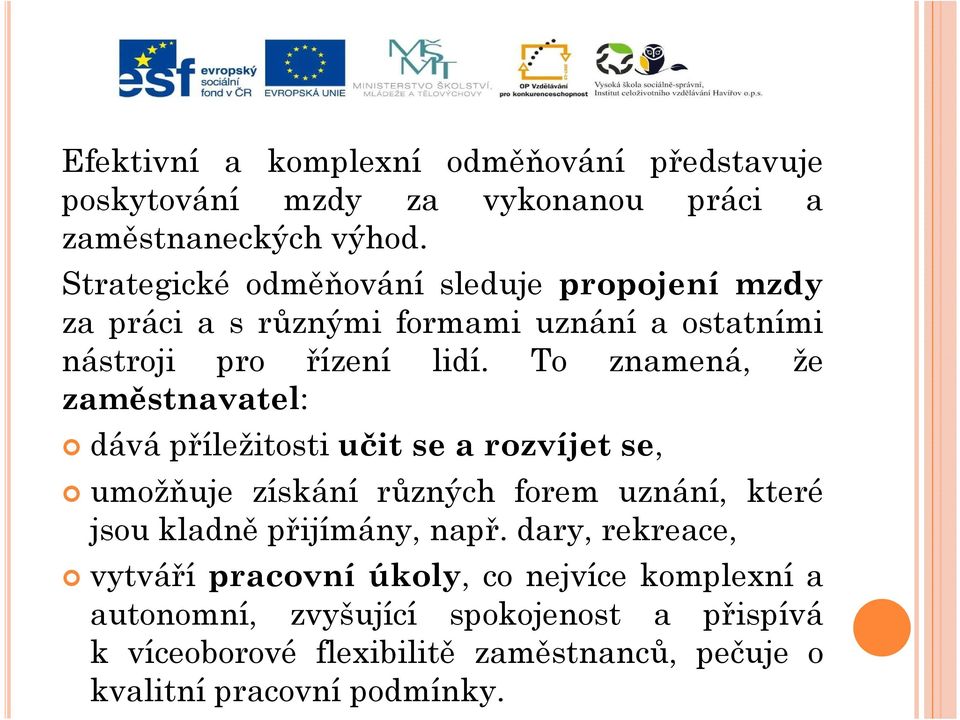 To znamená, že zaměstnavatel: dává příležitosti učit se a rozvíjet se, umožňuje získání různých forem uznání, které jsou kladně přijímány,