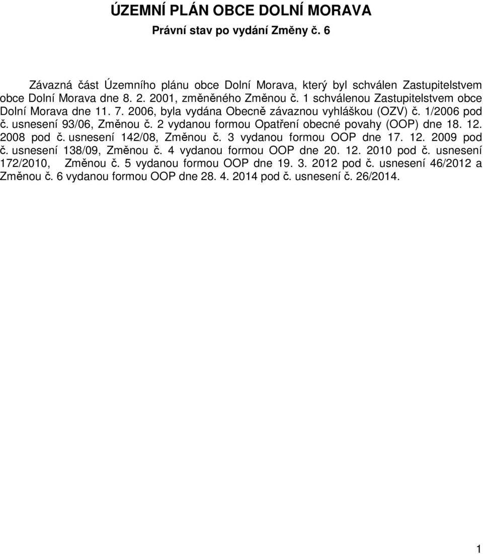 2 vydanou formou Opatření obecné povahy (OOP) dne 18. 12. 2008 pod č. usnesení 142/08, Změnou č. 3 vydanou formou OOP dne 17. 12. 2009 pod č. usnesení 138/09, Změnou č.