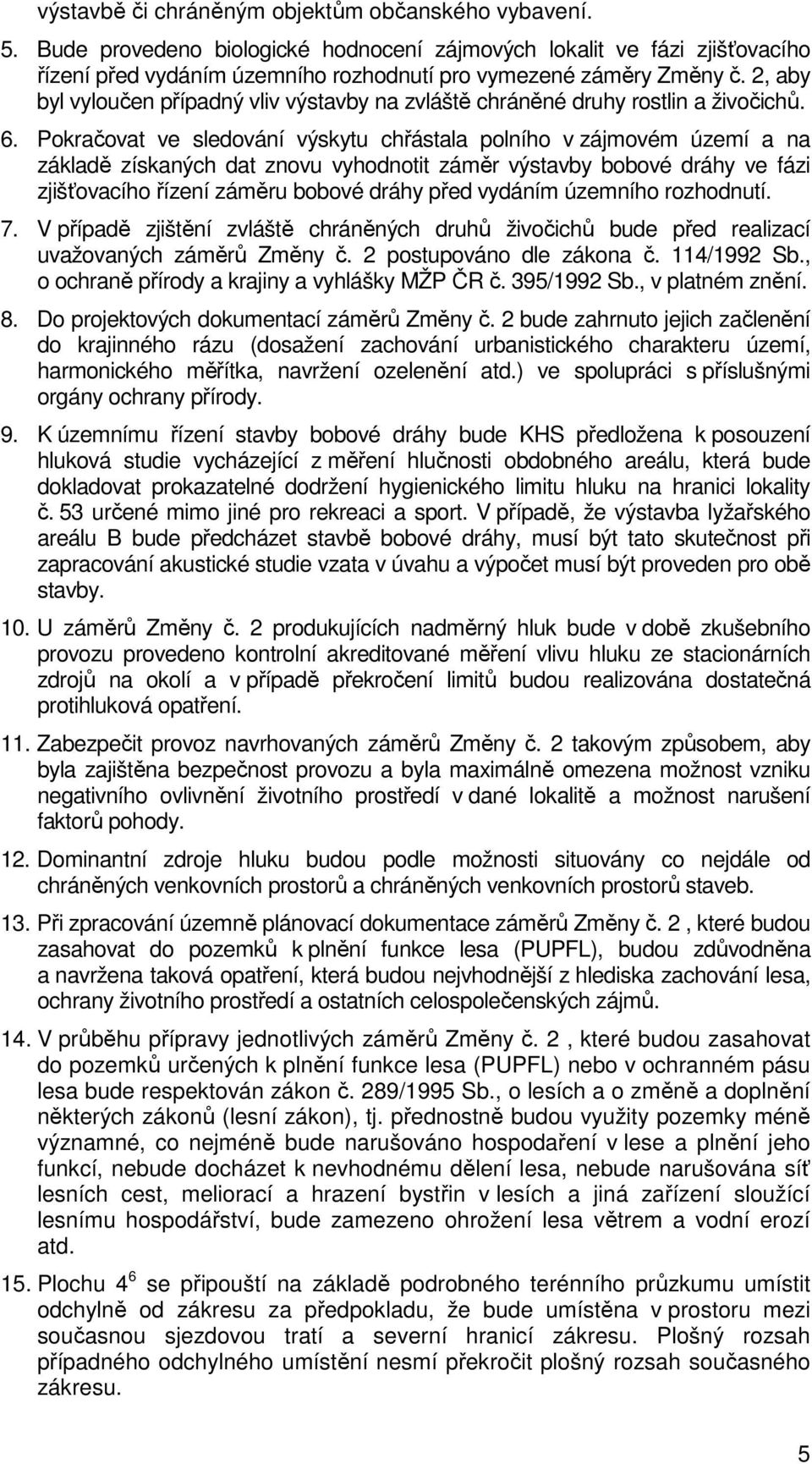 Pokračovat ve sledování výskytu chřástala polního v zájmovém území a na základě získaných dat znovu vyhodnotit záměr výstavby bobové dráhy ve fázi zjišťovacího řízení záměru bobové dráhy před vydáním