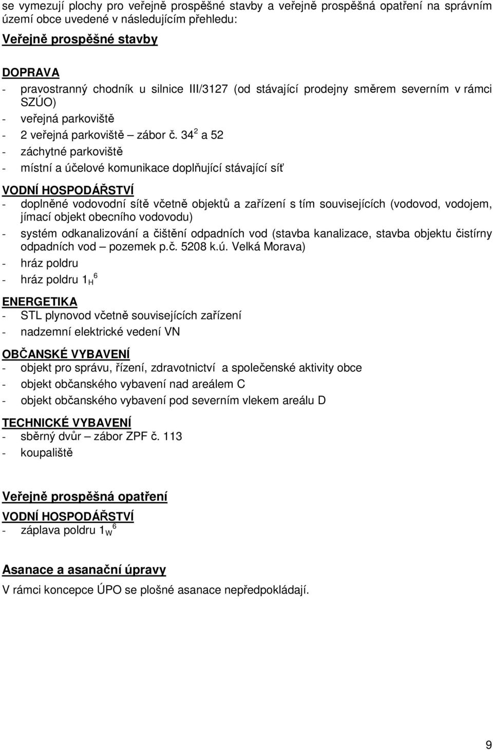 34 2 a 52 - záchytné parkoviště - místní a účelové komunikace doplňující stávající síť VODNÍ HOSPODÁŘSTVÍ - doplněné vodovodní sítě včetně objektů a zařízení s tím souvisejících (vodovod, vodojem,