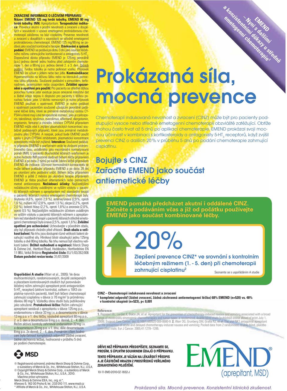 Prevence nevolnosti a zvracení u dospělých v souvislosti se středně emetogenní protinádorovou chemoterapií. EMEND 125 mg/80 mg se podává jako součást kombinační terapie.