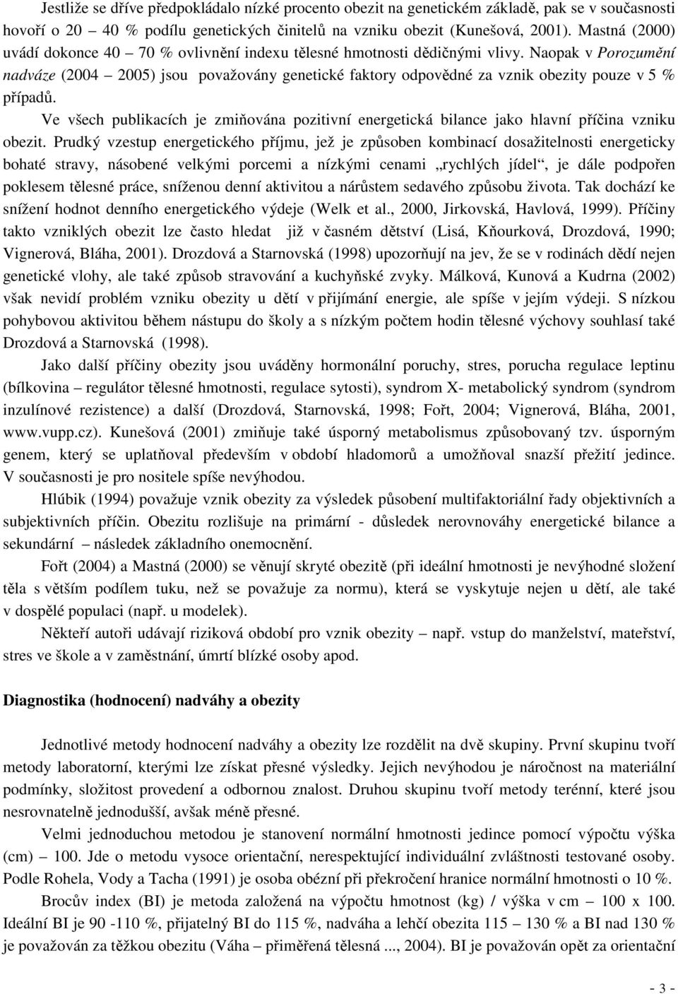 Naopak v Porozumění nadváze (2004 2005) jsou považovány genetické faktory odpovědné za vznik obezity pouze v 5 % případů.