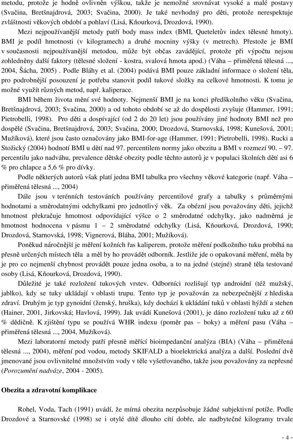 Mezi nejpoužívanější metody patří body mass index (BMI, Queteletův index tělesné hmoty). BMI je podíl hmotnosti (v kilogramech) a druhé mocniny výšky (v metrech).