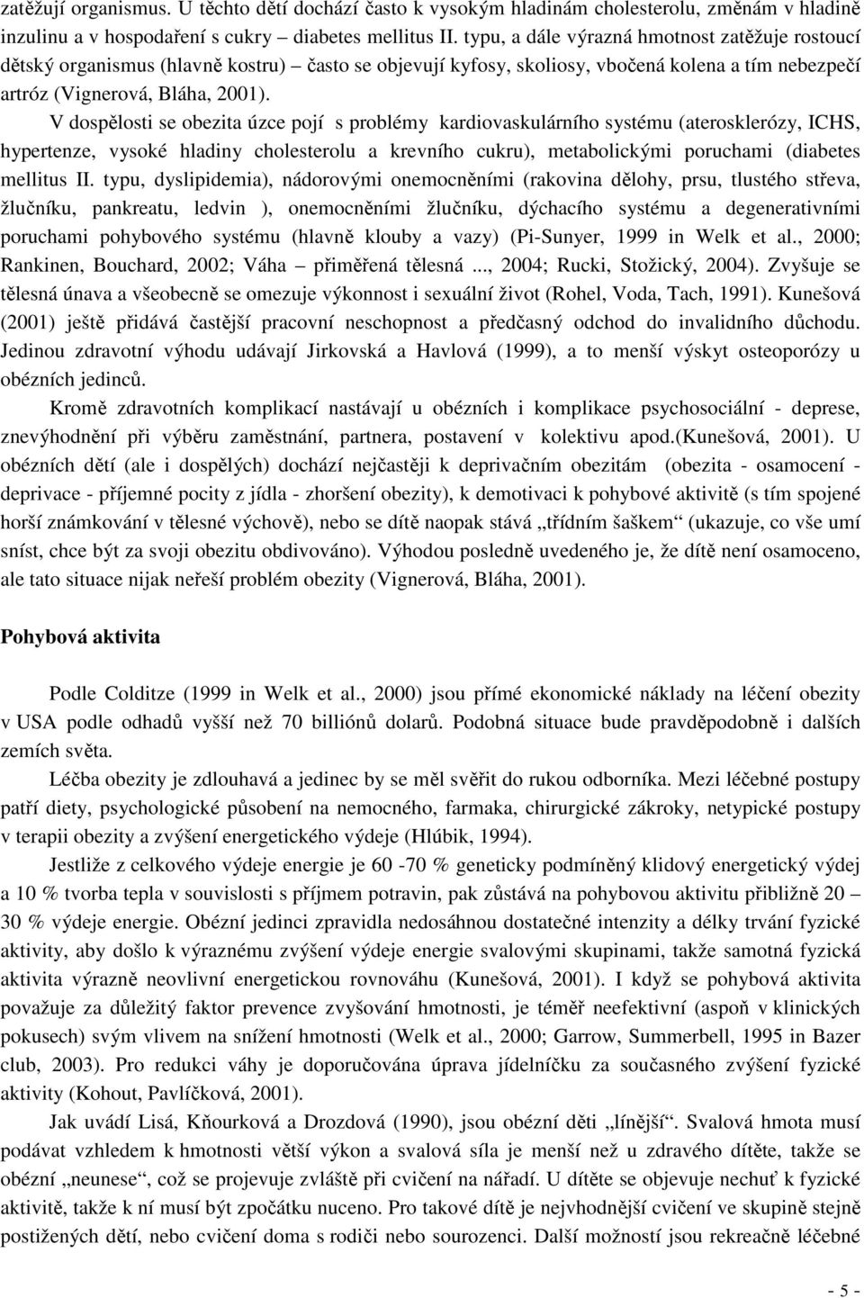 V dospělosti se obezita úzce pojí s problémy kardiovaskulárního systému (aterosklerózy, ICHS, hypertenze, vysoké hladiny cholesterolu a krevního cukru), metabolickými poruchami (diabetes mellitus II.