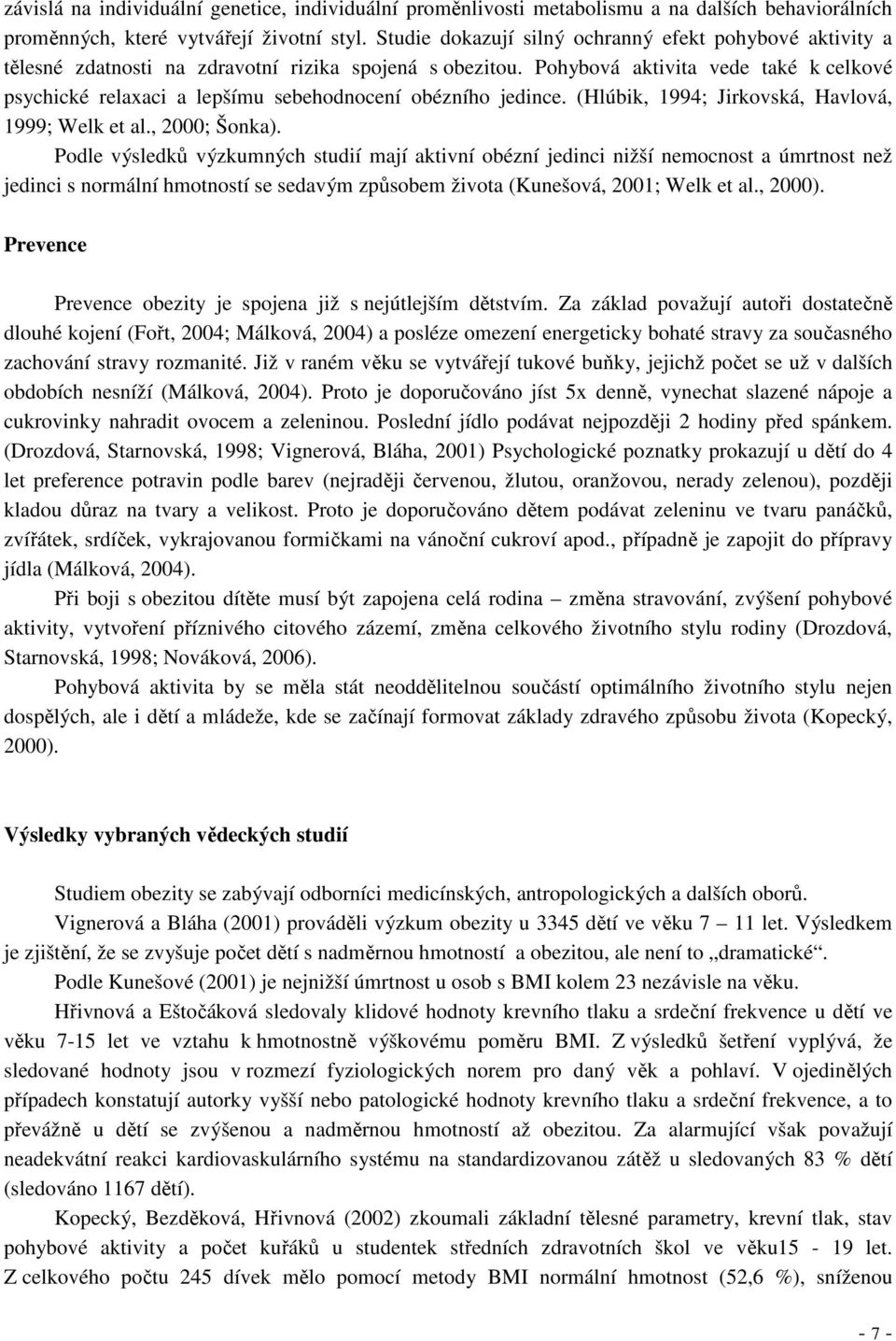 Pohybová aktivita vede také k celkové psychické relaxaci a lepšímu sebehodnocení obézního jedince. (Hlúbik, 1994; Jirkovská, Havlová, 1999; Welk et al., 2000; Šonka).