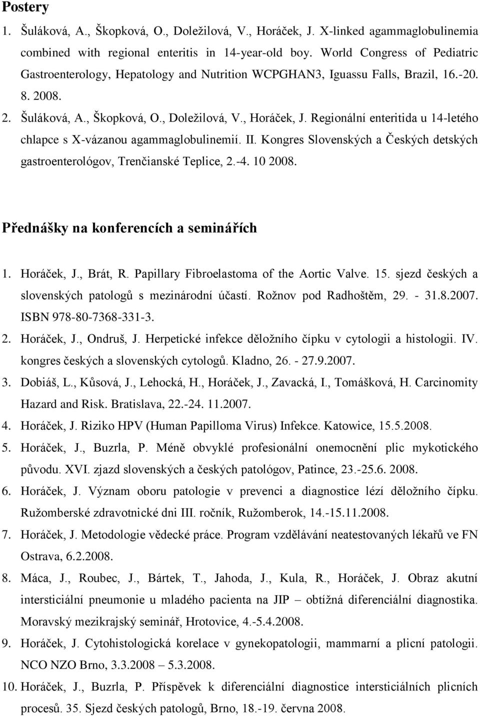 Regionální enteritida u 14-letého chlapce s X-vázanou agammaglobulinemií. II. Kongres Slovenských a Českých detských gastroenterológov, Trenčianské Teplice, 2.-4. 10 2008.