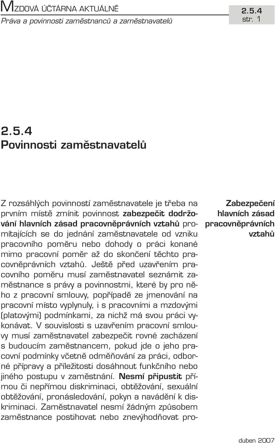 pracovněprávních vztahů promítajících se do jednání zaměstnavatele od vzniku pracovního poměru nebo dohody o práci konané mimo pracovní poměr až do skončení těchto pracovněprávních vztahů.