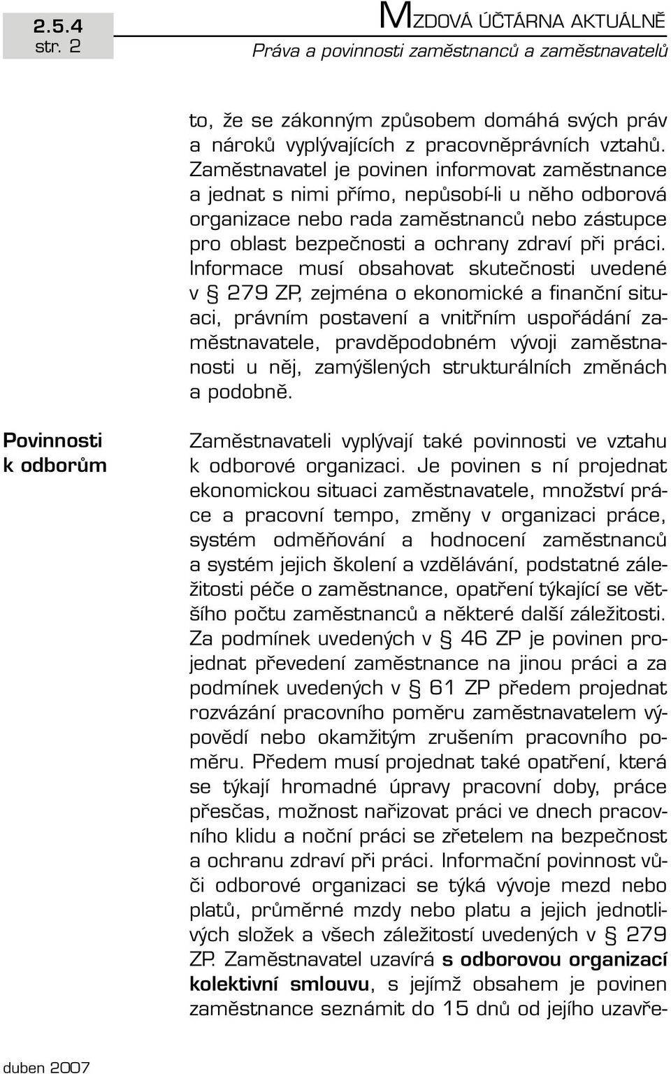 Informace musí obsahovat skutečnosti uvedené v 279 ZP, zejména o ekonomické a finanční situaci, právním postavení a vnitřním uspořádání zaměstnavatele, pravděpodobném vývoji zaměstnanosti u něj,