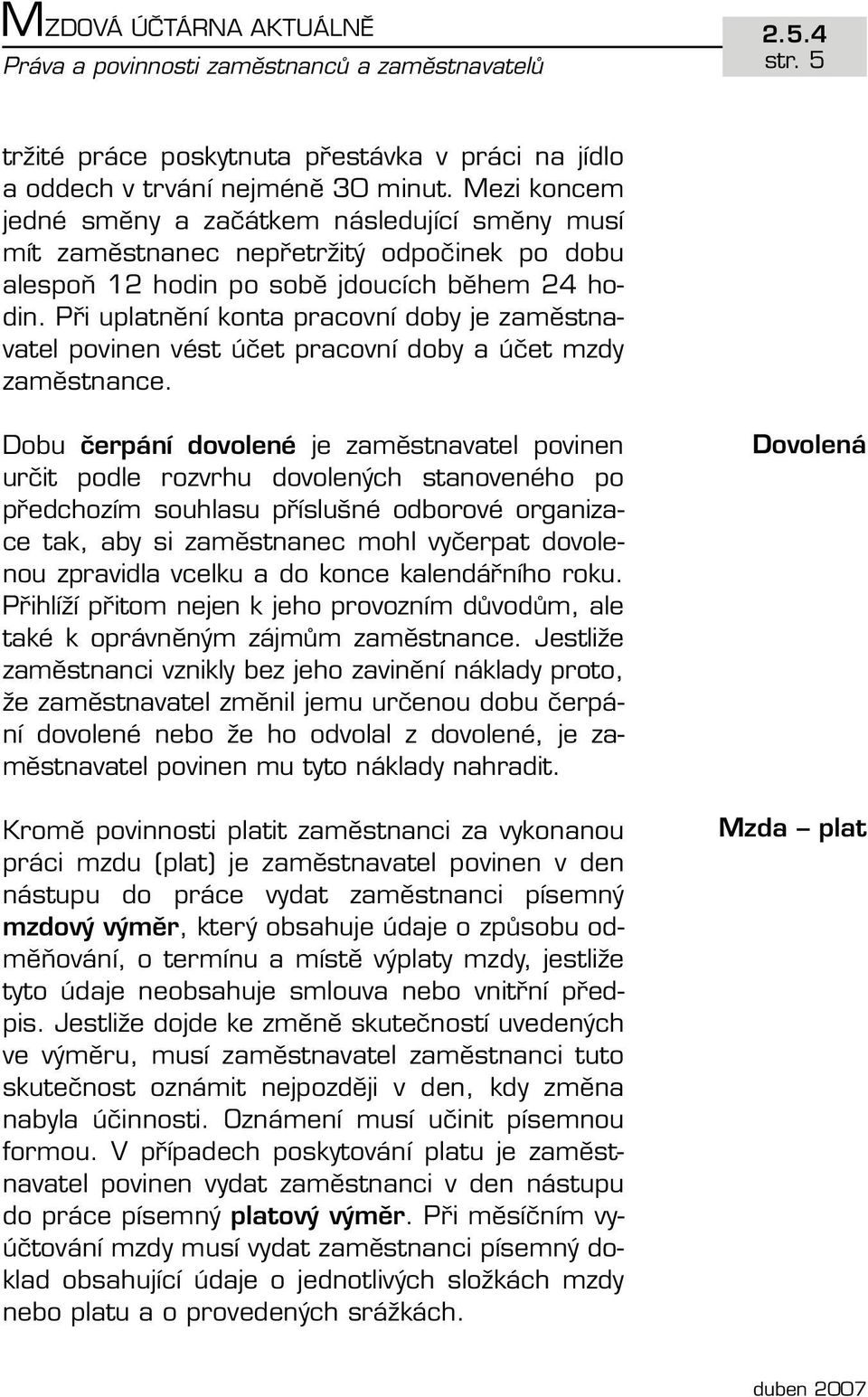 Při uplatnění konta pracovní doby je zaměstnavatel povinen vést účet pracovní doby a účet mzdy zaměstnance.