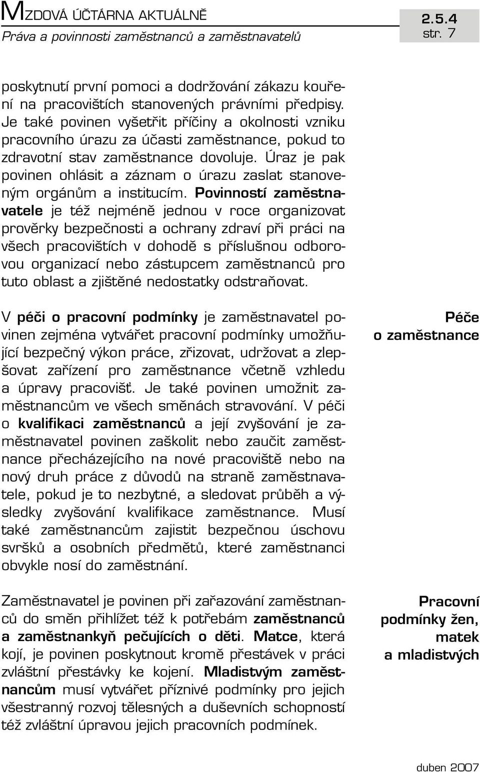 Úraz je pak povinen ohlásit a záznam o úrazu zaslat stanoveným orgánům a institucím.