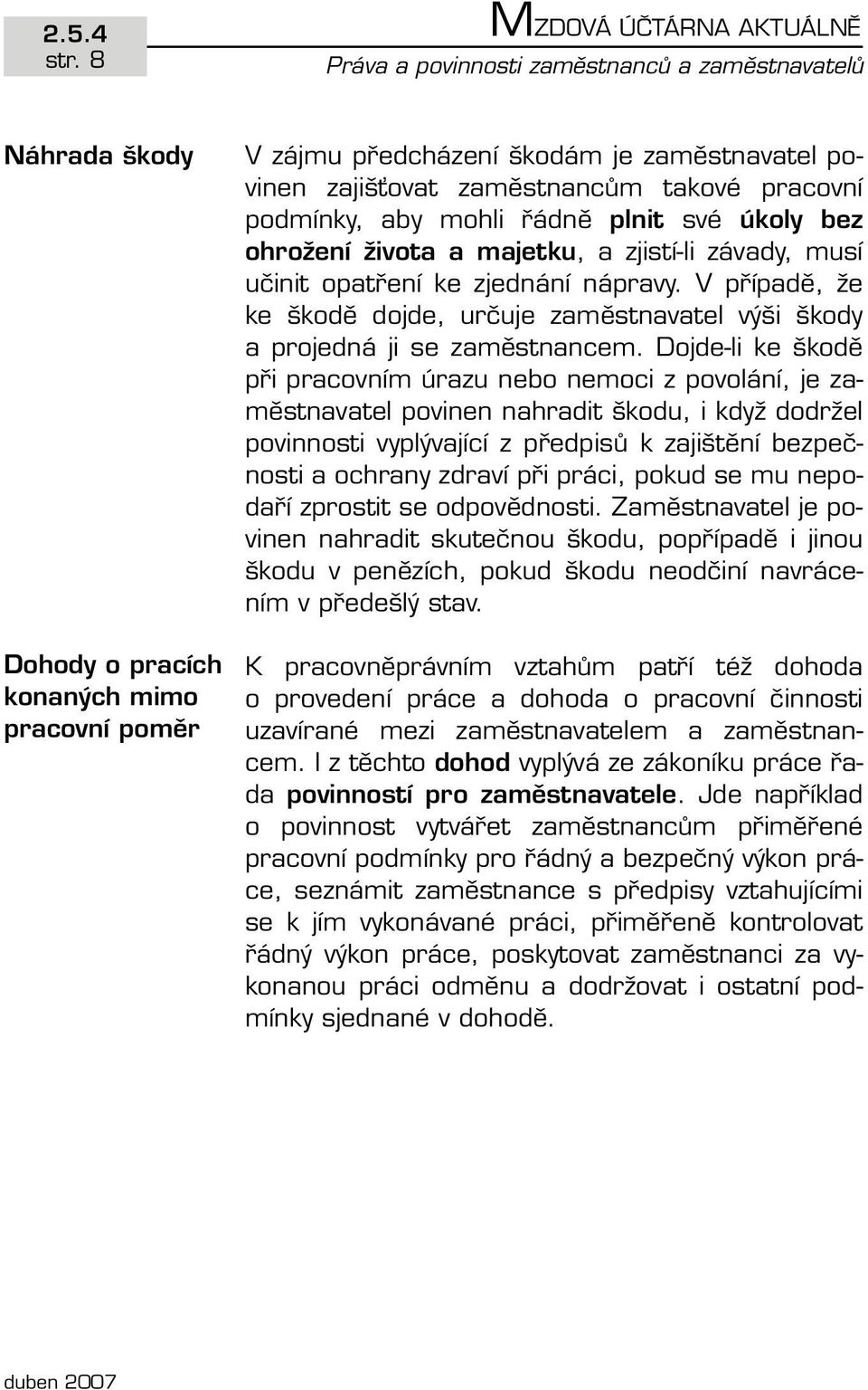 V případě, že ke škodě dojde, určuje zaměstnavatel výši škody a projedná ji se zaměstnancem.