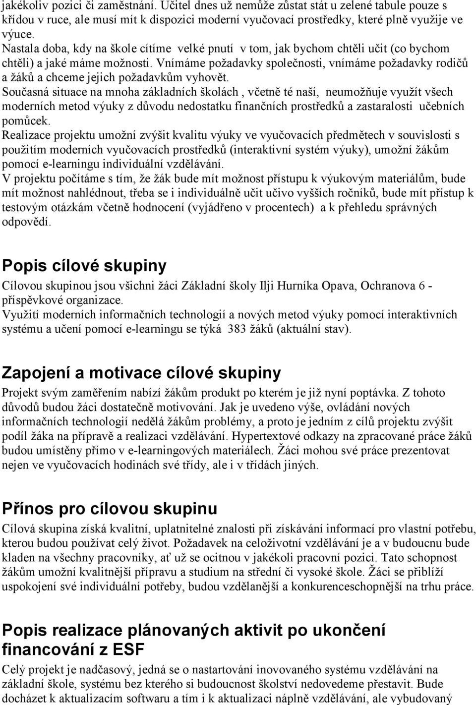 Vnímáme požadavky společnosti, vnímáme požadavky rodičů a žáků a chceme jejich požadavkům vyhovět.