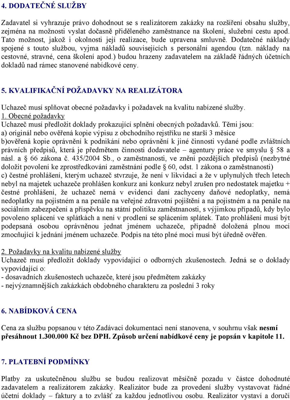 náklady na cestovné, stravné, cena školení apod.) budou hrazeny zadavatelem na základě řádných účetních dokladů nad rámec stanovené nabídkové ceny. 5.