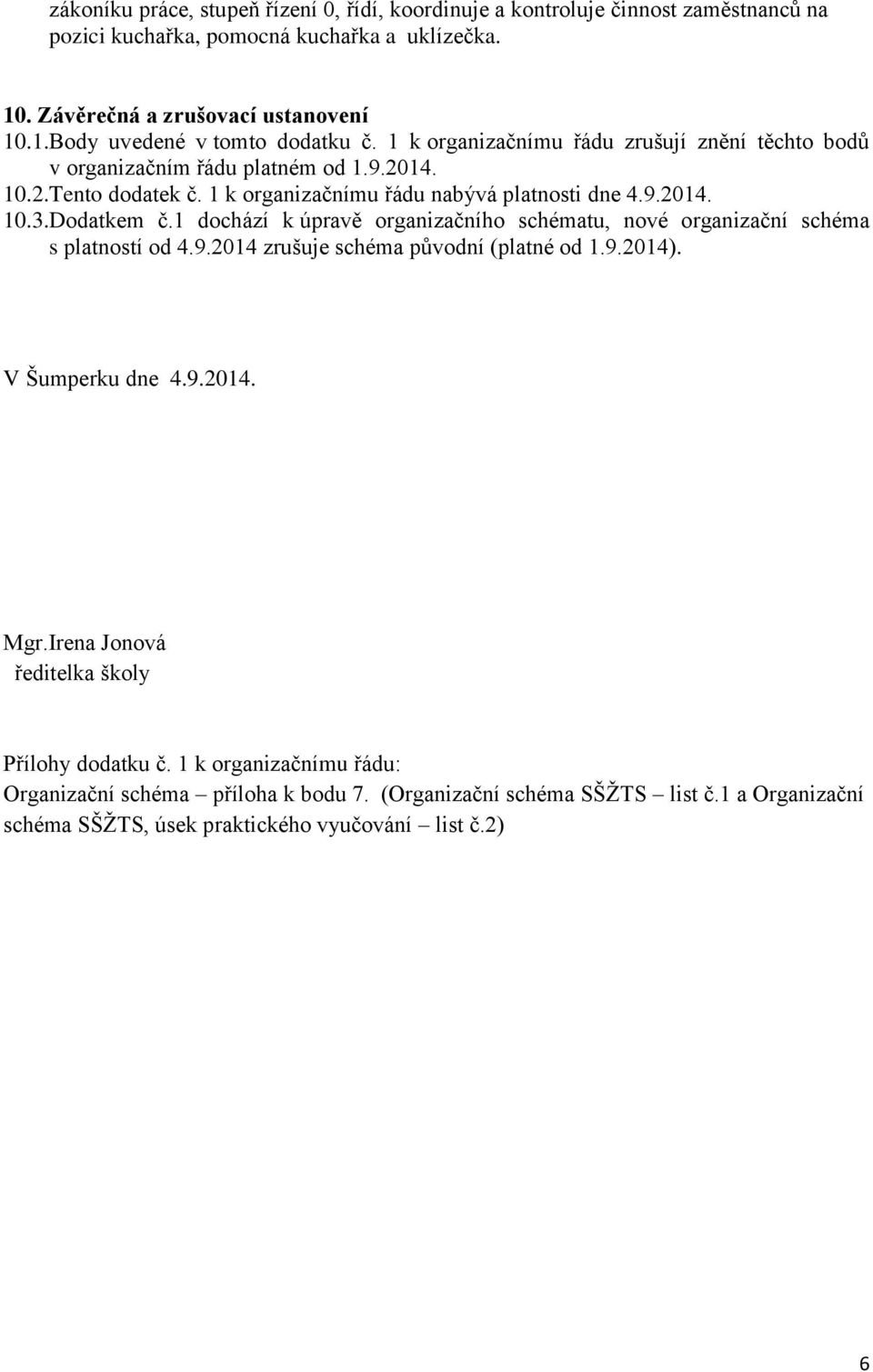 1 dochází k úpravě organizačního schématu, nové organizační schéma s platností od 4.9.2014 zrušuje schéma původní (platné od 1.9.2014). V Šumperku dne 4.9.2014. Mgr.