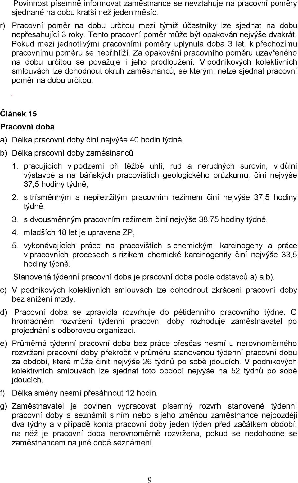 Pokud mezi jednotlivými pracovními poměry uplynula doba 3 let, k přechozímu pracovnímu poměru se nepřihlíží. Za opakování pracovního poměru uzavřeného na dobu určitou se považuje i jeho prodloužení.