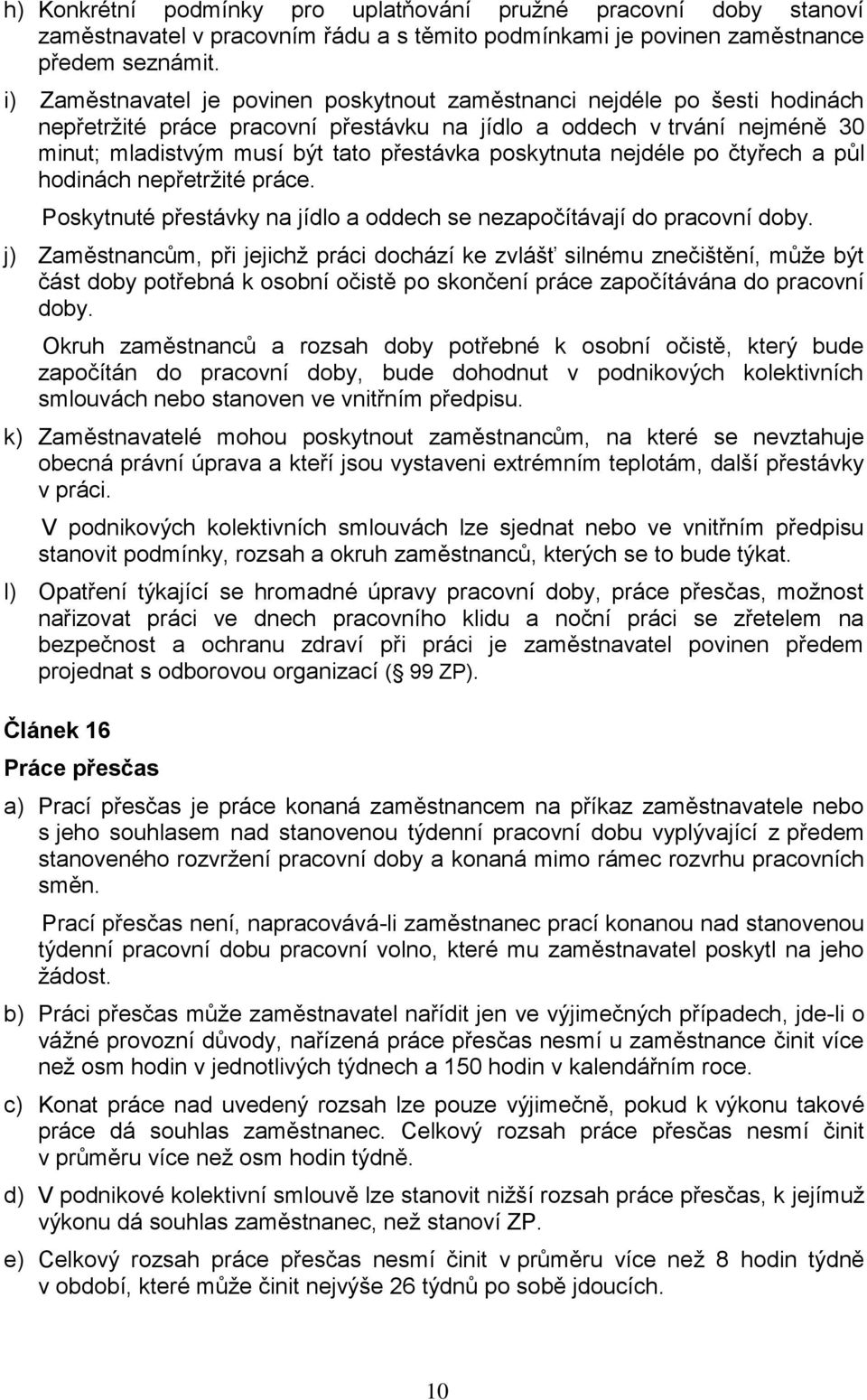 poskytnuta nejdéle po čtyřech a půl hodinách nepřetržité práce. Poskytnuté přestávky na jídlo a oddech se nezapočítávají do pracovní doby.