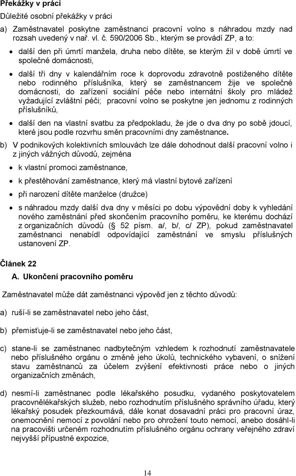 dítěte nebo rodinného příslušníka, který se zaměstnancem žije ve společné domácnosti, do zařízení sociální péče nebo internátní školy pro mládež vyžadující zvláštní péči; pracovní volno se poskytne