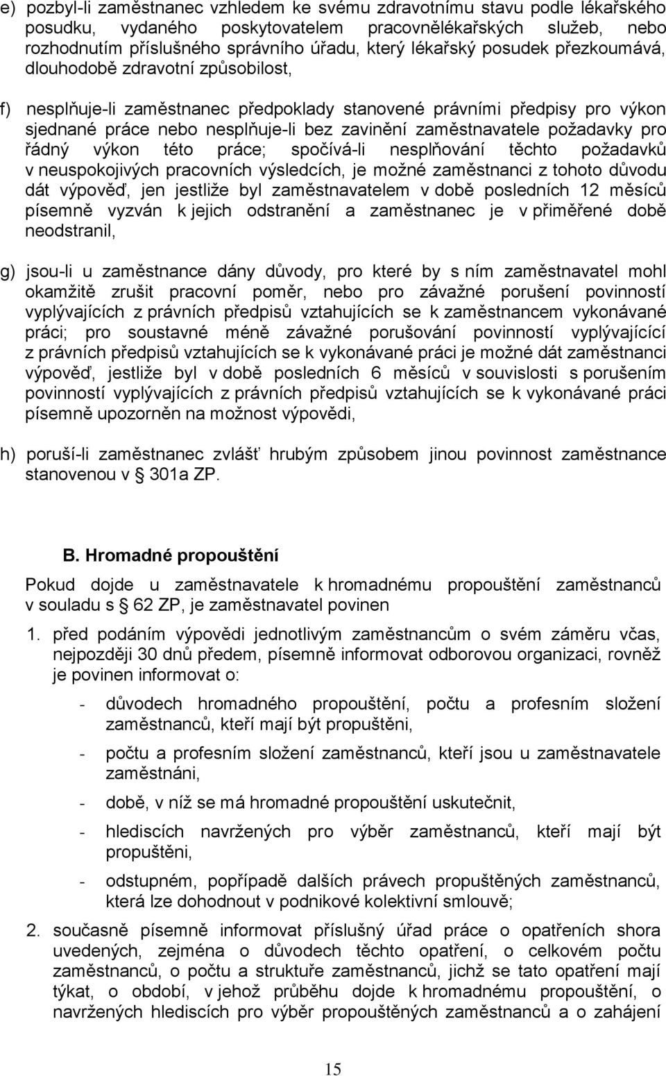 požadavky pro řádný výkon této práce; spočívá-li nesplňování těchto požadavků v neuspokojivých pracovních výsledcích, je možné zaměstnanci z tohoto důvodu dát výpověď, jen jestliže byl