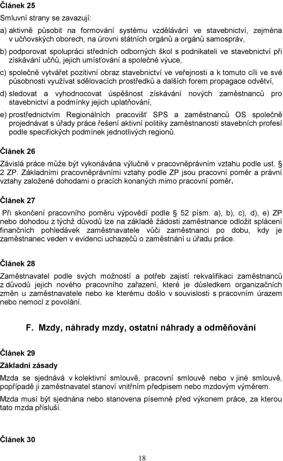 cíli ve své působnosti využívat sdělovacích prostředků a dalších forem propagace odvětví, d) sledovat a vyhodnocovat úspěšnost získávání nových zaměstnanců pro stavebnictví a podmínky jejich