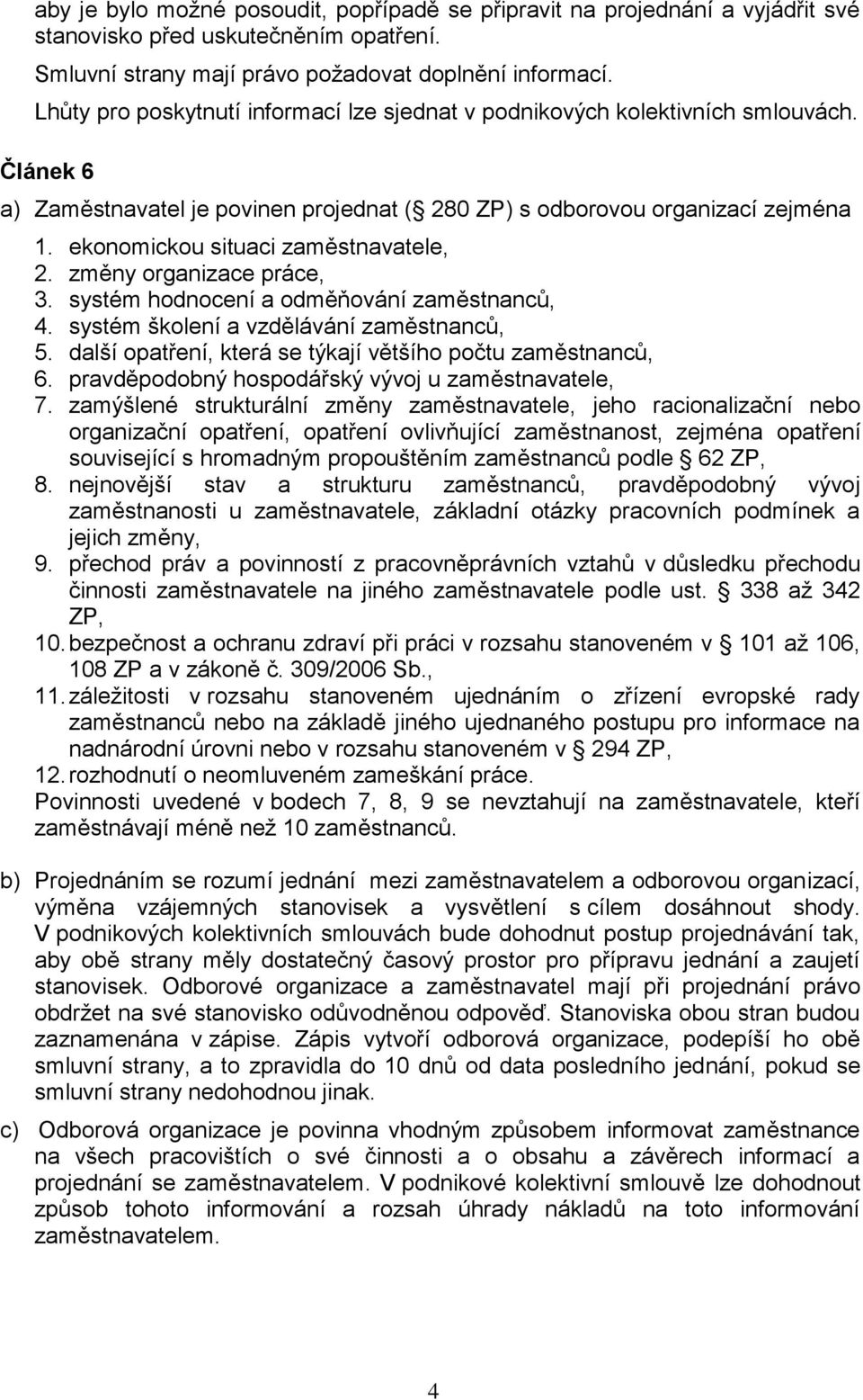 ekonomickou situaci zaměstnavatele, 2. změny organizace práce, 3. systém hodnocení a odměňování zaměstnanců, 4. systém školení a vzdělávání zaměstnanců, 5.