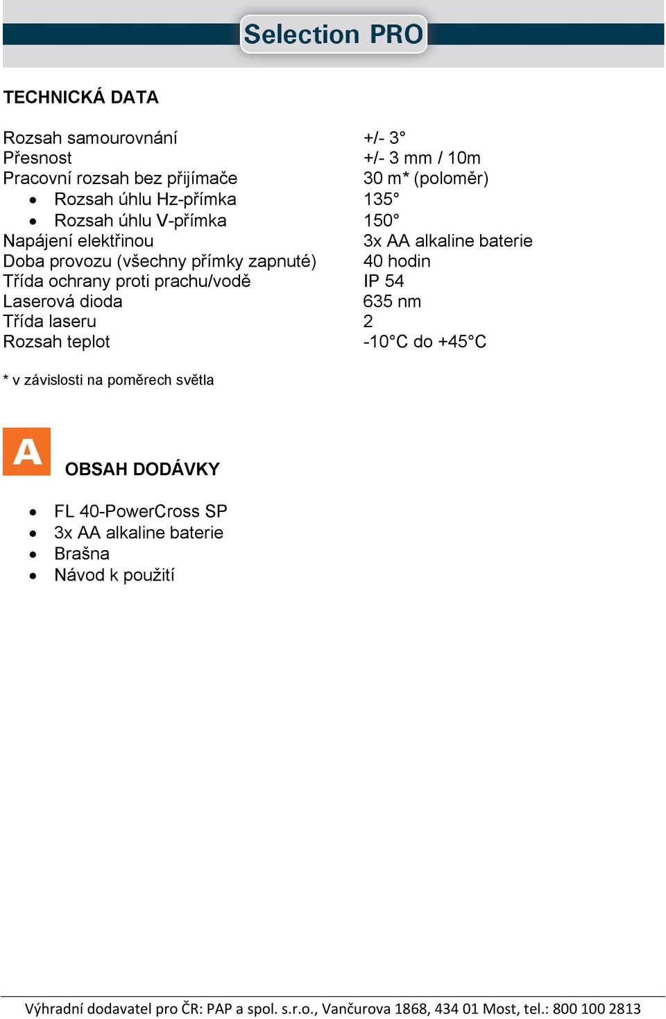 prachu/vodě IP 54 Laserová dioda 635 nm Třída laseru 2 Rozsah teplot -10 C do +45 C * v závislosti na poměrech světla OBSAH DODÁVKY FL