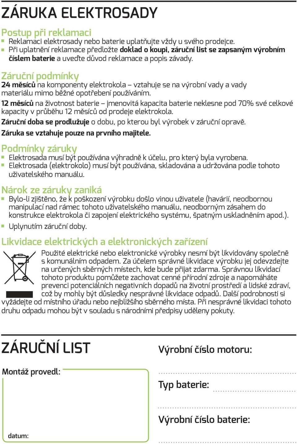 Záruční podmínky 24 měsíců na komponenty elektrokola vztahuje se na výrobní vady a vady materiálu mimo běžné opotřebení používáním.