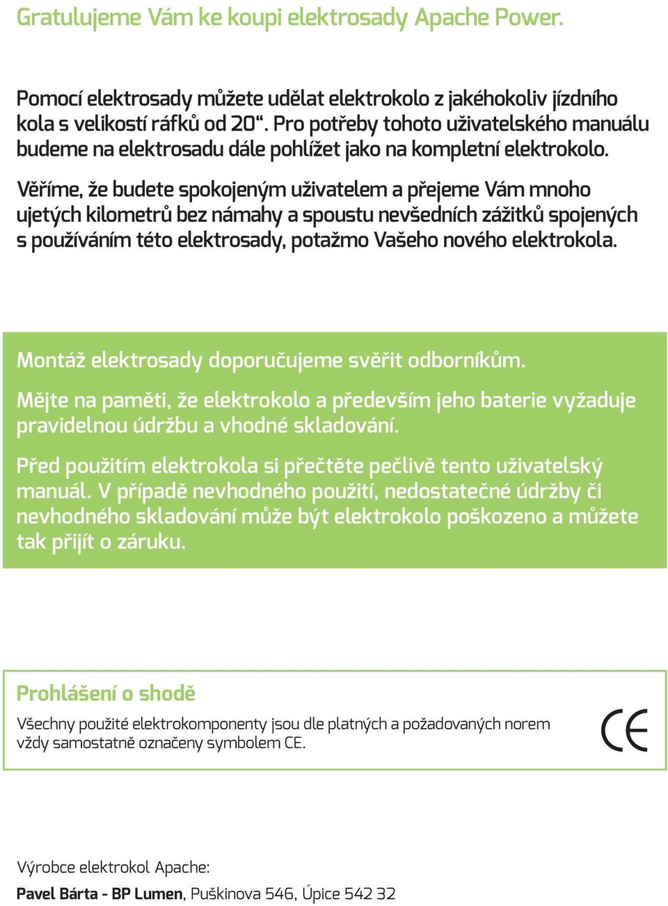 Věříme, že budete spokojeny m uživatelem a přejeme Vám mnoho ujety ch kilometrů bez námahy a spoustu nevšedních zážitků spojeny ch s používáním této elektrosady, potažmo Vašeho nového elektrokola.