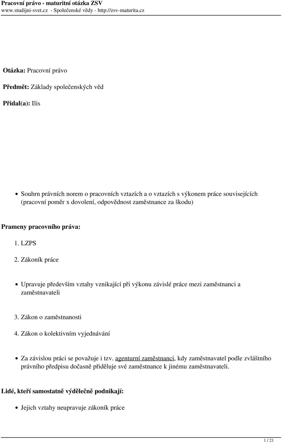 Zákoník práce Upravuje především vztahy vznikající při výkonu závislé práce mezi zaměstnanci a zaměstnavateli 3. Zákon o zaměstnanosti 4.