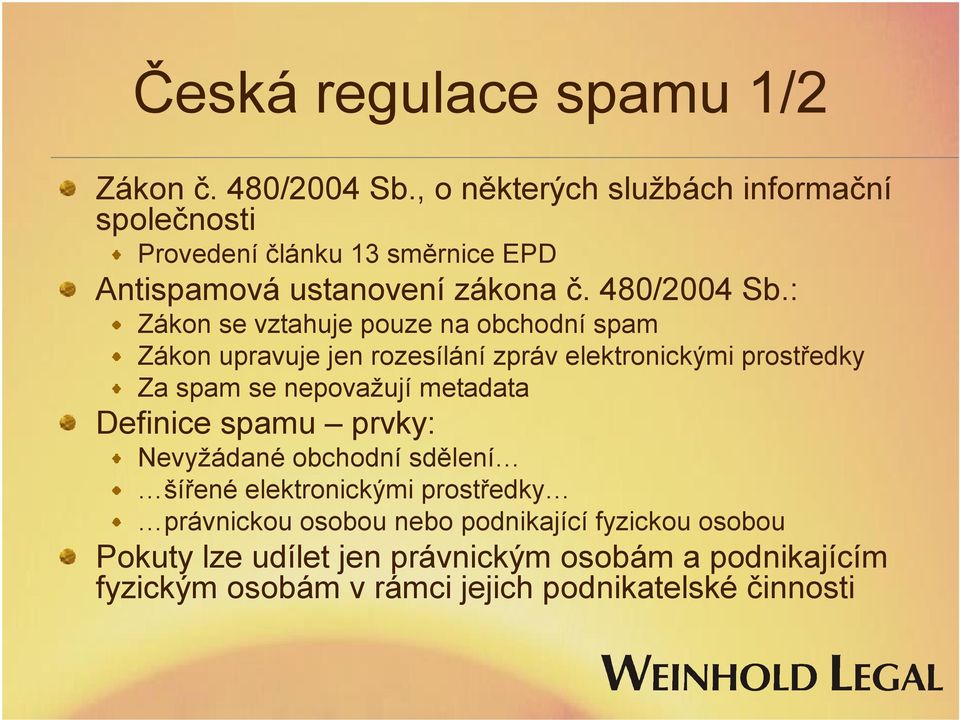 : Zákon se vztahuje pouze na obchodní spam Zákon upravuje jen rozesílání zpráv elektronickými prostředky Za spam se nepovažují metadata