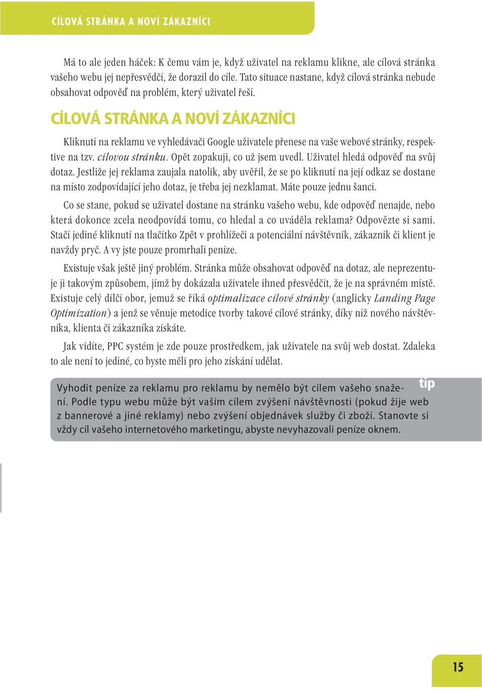 CÍLOVÁ STRÁNKA A NOVÍ ZÁKAZNÍCI Kliknutí na reklamu ve vyhledávači Google uživatele přenese na vaše webové stránky, respektive na tzv. cílovou stránku. Opět zopakuji, co už jsem uvedl.