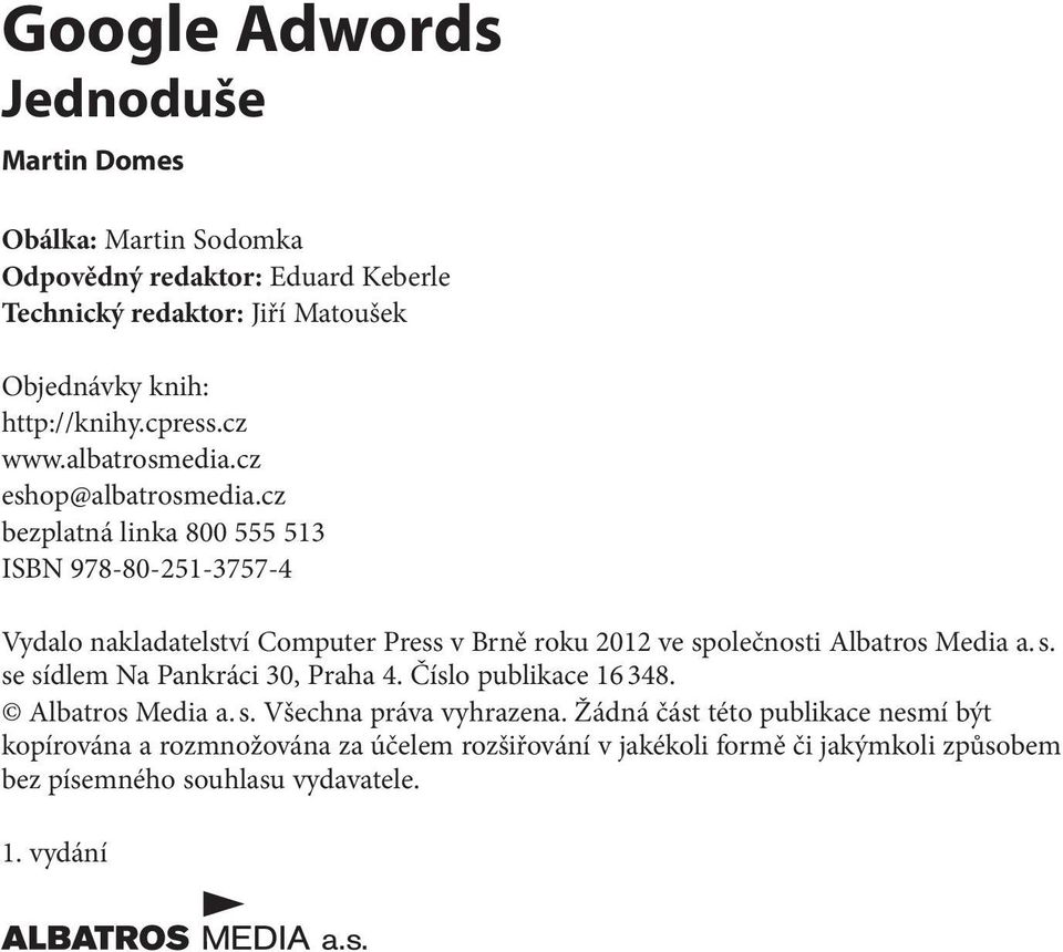 cz bezplatná linka 800 555 513 ISBN 978-80-251-3757-4 Vydalo nakladatelství Computer Press v Brně roku 2012 ve společnosti Albatros Media a. s. se sídlem Na Pankráci 30, Praha 4.