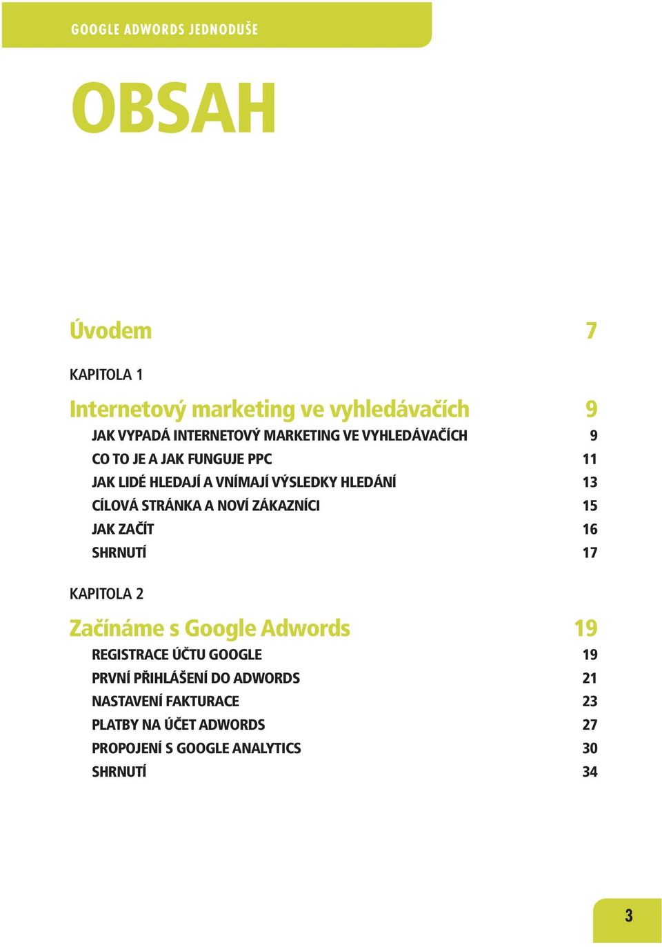 STRÁNKA A NOVÍ ZÁKAZNÍCI 15 JAK ZAČÍT 16 SHRNUTÍ 17 KAPITOLA 2 Začínáme s Google Adwords 19 REGISTRACE ÚČTU GOOGLE 19