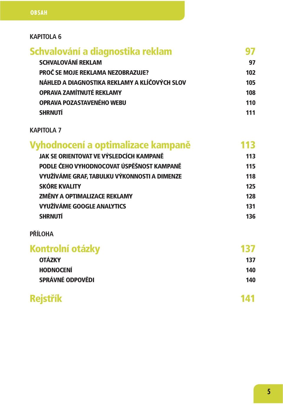 optimalizace kampaně 113 JAK SE ORIENTOVAT VE VÝSLEDCÍCH KAMPANĚ 113 PODLE ČEHO VYHODNOCOVAT ÚSPĚŠNOST KAMPANĚ 115 VYUŽÍVÁME GRAF, TABULKU VÝKONNOSTI A