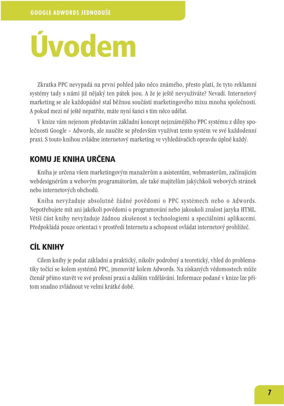 V knize vám nejenom představím základní koncept nejznámějšího PPC systému z dílny společnosti Google Adwords, ale naučíte se především využívat tento systém ve své každodenní praxi.