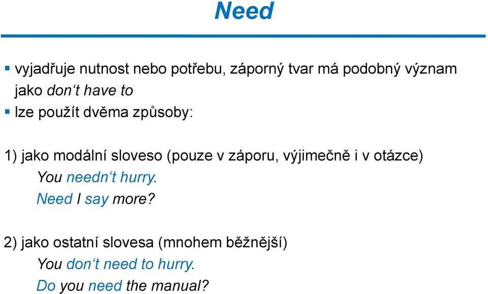 záporu, výjimečně i v otázce) You needn t hurry. Need I say more?